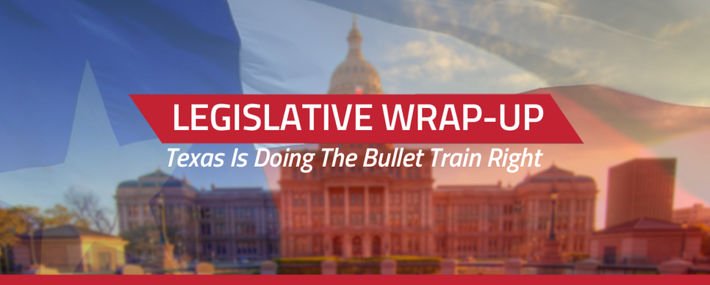 Legislative Wrap-Up: Texas Is Doing The Bullet Train Right
